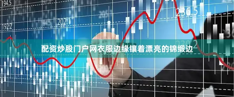 配资炒股门户网衣服边缘镶着漂亮的锦缎边