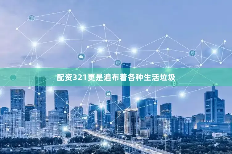 配资321更是遍布着各种生活垃圾