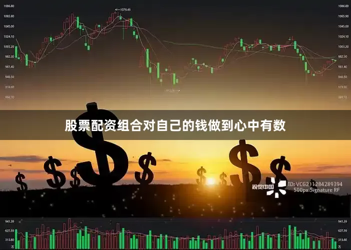 股票配资组合对自己的钱做到心中有数