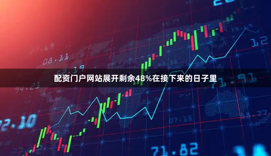 配资门户网站展开剩余48%在接下来的日子里