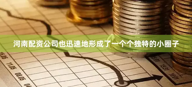 河南配资公司也迅速地形成了一个个独特的小圈子