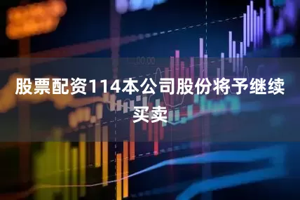 股票配资114本公司股份将予继续买卖