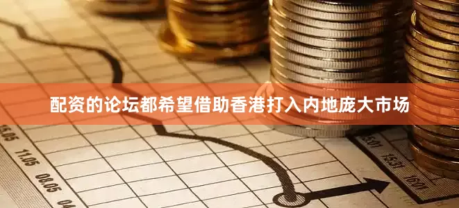 配资的论坛都希望借助香港打入内地庞大市场